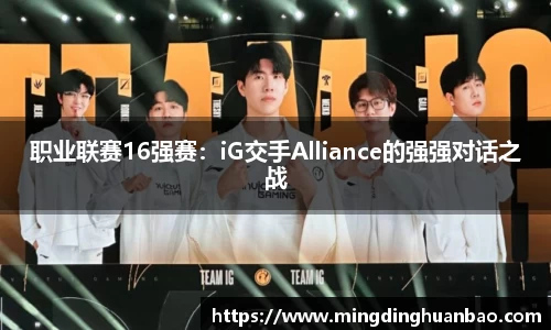 职业联赛16强赛：iG交手Alliance的强强对话之战